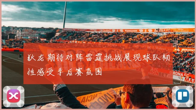 狄龙期待对阵雷霆挑战展现球队韧性感受季后赛氛围