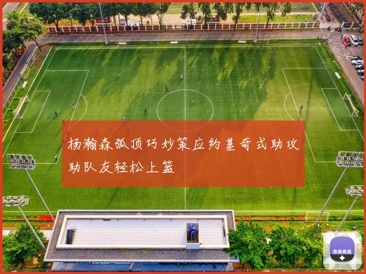 杨瀚森弧顶巧妙策应约基奇式助攻助队友轻松上篮