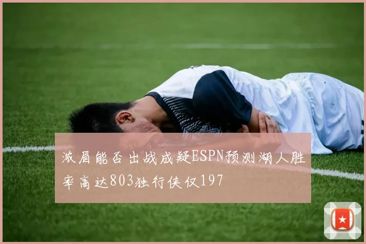 浓眉能否出战成疑ESPN预测湖人胜率高达803独行侠仅197