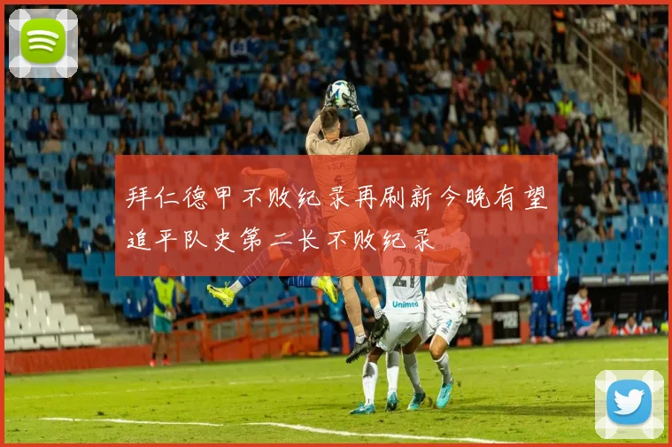 拜仁德甲不败纪录再刷新今晚有望追平队史第二长不败纪录