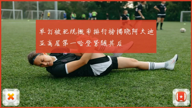 单打被犯规概率排行榜揭晓阿夫迪亚高居第一哈登紧随其后