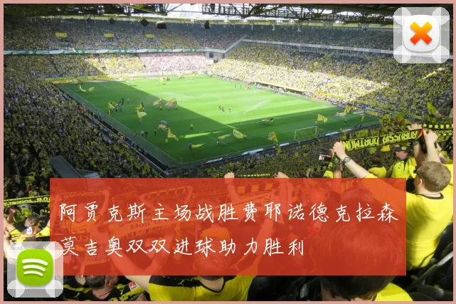 阿贾克斯主场战胜费耶诺德克拉森莫吉奥双双进球助力胜利