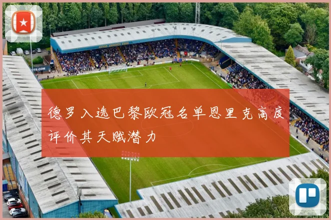 德罗入选巴黎欧冠名单恩里克高度评价其天赋潜力